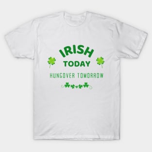 Irish Today Hungover Tomorrow - Happy St Patricks Day 2021! - Funny St Paddy's drinking merch T-Shirt